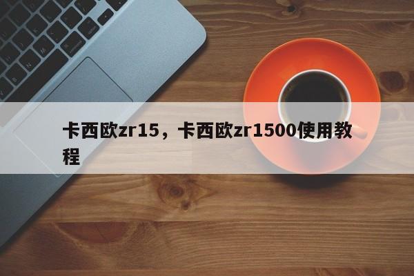 卡西欧zr15，卡西欧zr1500使用教程