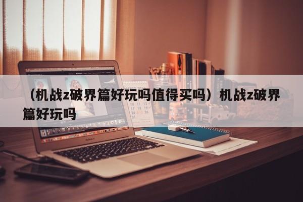 （机战z破界篇好玩吗值得买吗）机战z破界篇好玩吗