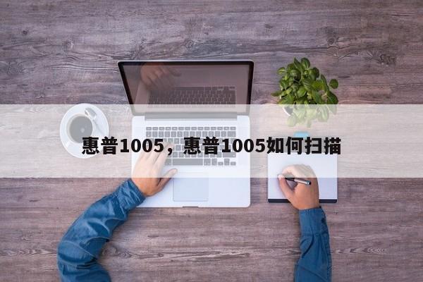 惠普1005，惠普1005如何扫描
