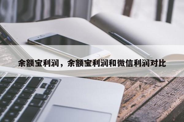 余额宝利润，余额宝利润和微信利润对比