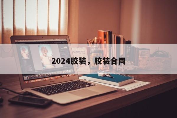 2024胶装，胶装合同
