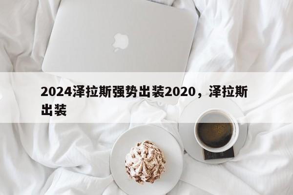 2024泽拉斯强势出装2020,泽拉斯 出装