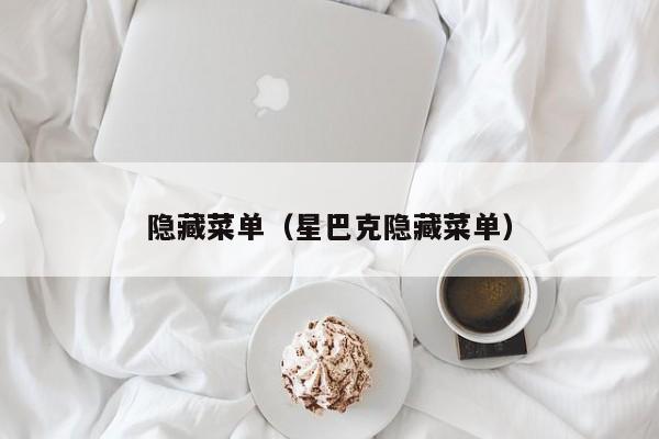隐藏菜单（星巴克隐藏菜单）
