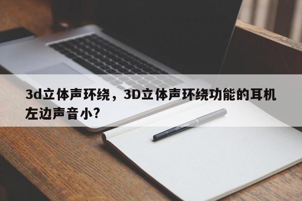 3d立体声环绕,3D立体声环绕功能的耳机左边声音小?