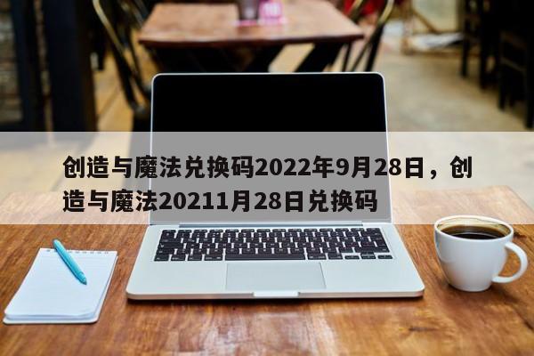 创造与魔法兑换码2022年9月28日，创造与魔法20211月28日兑换码