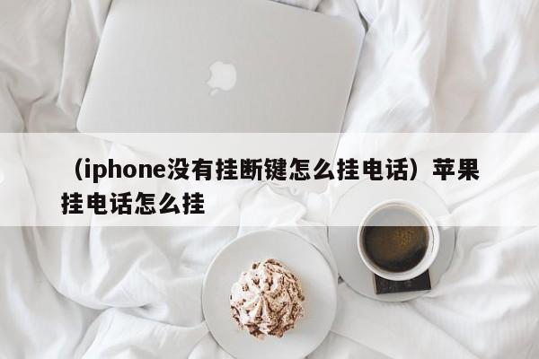 （iphone没有挂断键怎么挂电话）苹果挂电话怎么挂