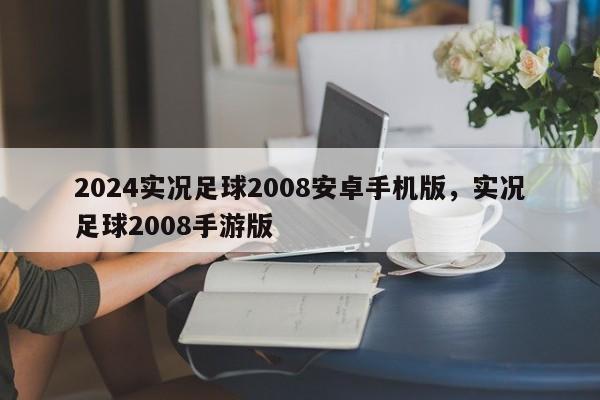 2024实况足球2008安卓手机版，实况足球2008手游版