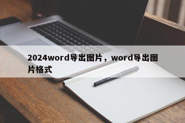 2024word导出图片,word导出图片格式