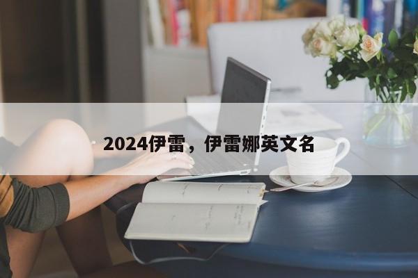 2024伊雷,伊雷娜英文名