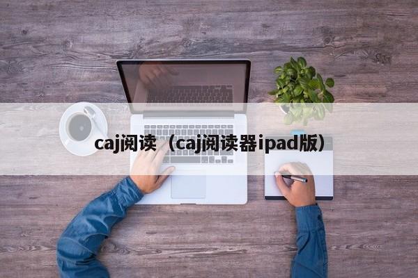 caj阅读(caj阅读器ipad版)