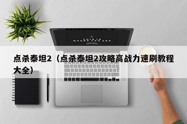 点杀泰坦2（点杀泰坦2攻略高战力速刷教程大全）