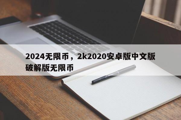 2024无限币,2k2020安卓版中文版破解版无限币