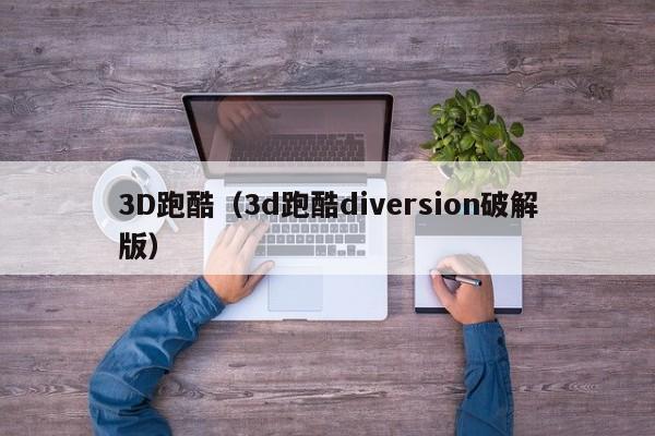 3D跑酷（3d跑酷diversion破解版）