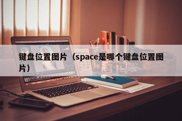 键盘位置图片(space是哪个键盘位置图片)