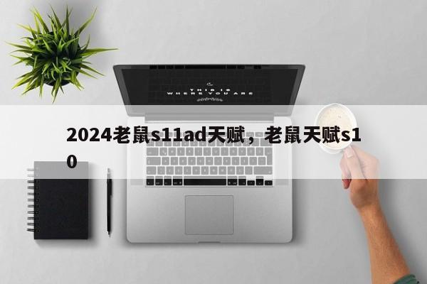 2024老鼠s11ad天赋，老鼠天赋s10
