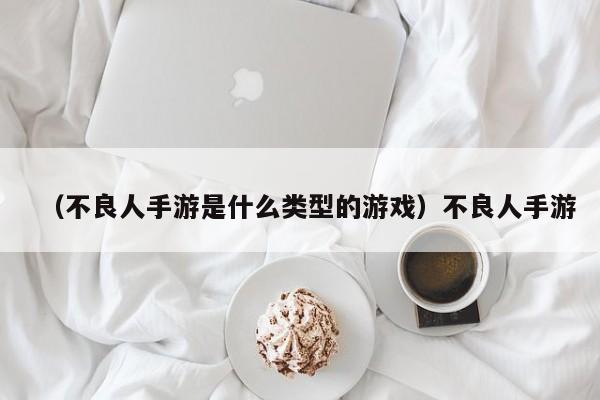 （不良人手游是什么类型的游戏）不良人手游