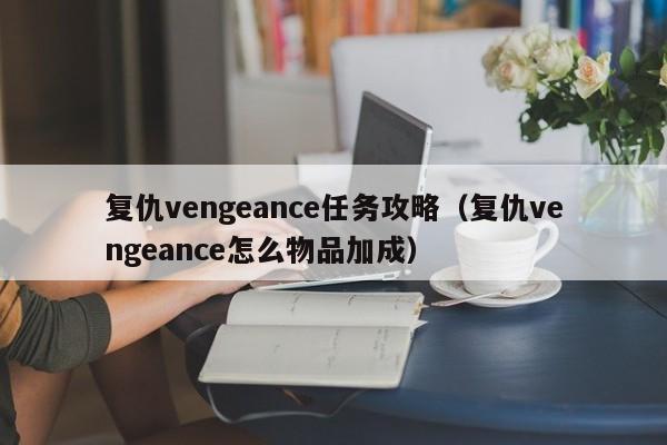 复仇vengeance任务攻略(复仇vengeance怎么物品加成)