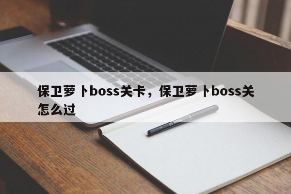 保卫萝卜boss关卡，保卫萝卜boss关怎么过