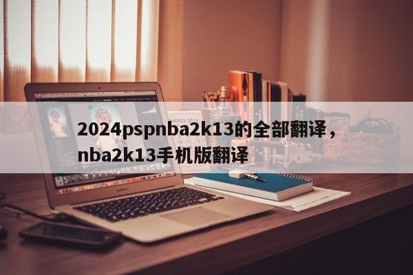 2024pspnba2k13的全部翻译，nba2k13手机版翻译