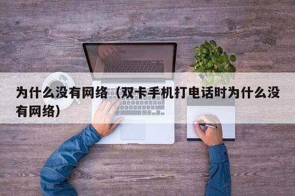 为什么没有网络(双卡手机打电话时为什么没有网络)