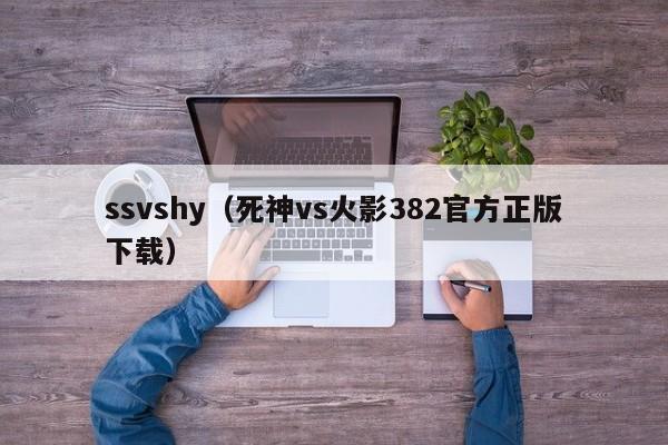 ssvshy（死神vs火影382官方正版下载）