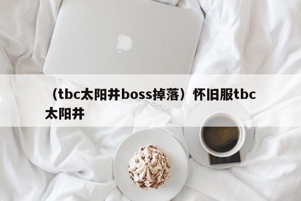 (tbc太阳井boss掉落)怀旧服tbc太阳井