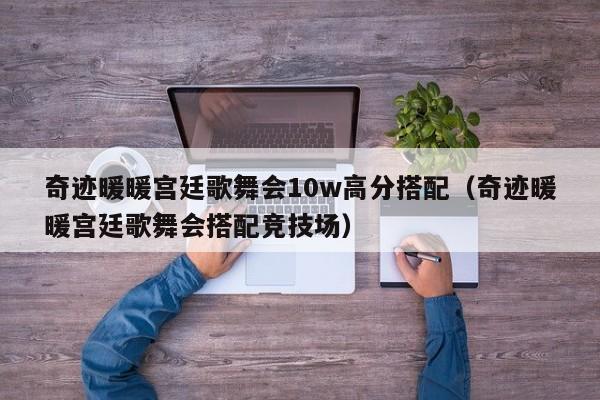 奇迹暖暖宫廷歌舞会10w高分搭配（奇迹暖暖宫廷歌舞会搭配竞技场）