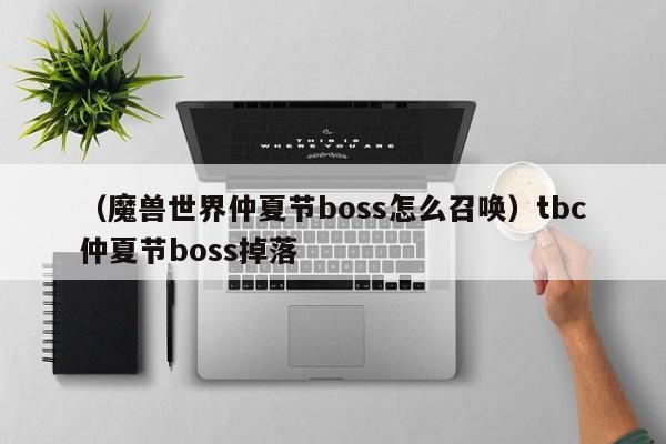 （魔兽世界仲夏节boss怎么召唤）tbc仲夏节boss掉落