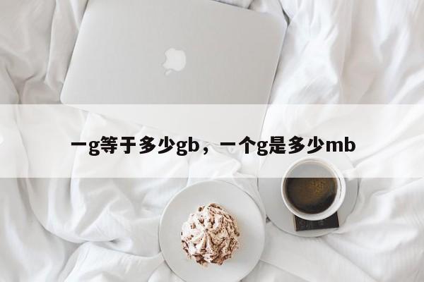 一g等于多少gb，一个g是多少mb