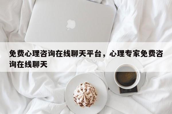 免费心理咨询在线聊天平台，心理专家免费咨询在线聊天