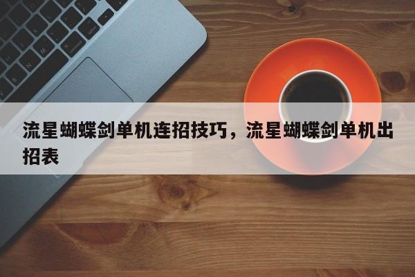 流星蝴蝶剑单机连招技巧，流星蝴蝶剑单机出招表