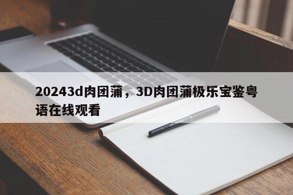 20243d肉团蒲,3D肉团蒲极乐宝鉴粤语在线观看