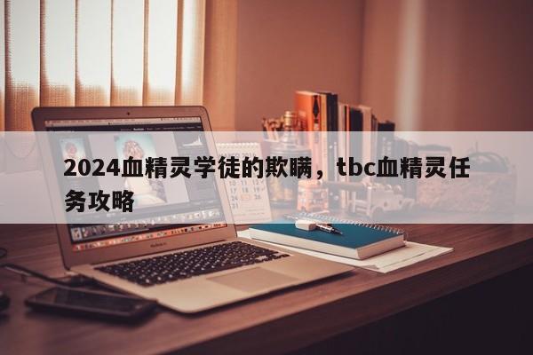 2024血精灵学徒的欺瞒，tbc血精灵任务攻略
