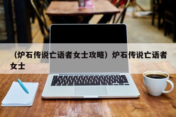 （炉石传说亡语者女士攻略）炉石传说亡语者女士