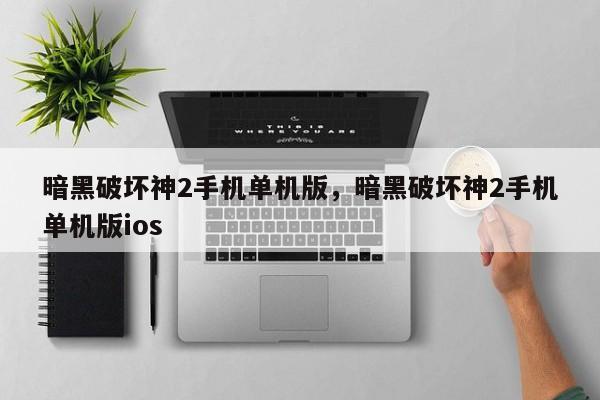 暗黑破坏神2手机单机版，暗黑破坏神2手机单机版ios