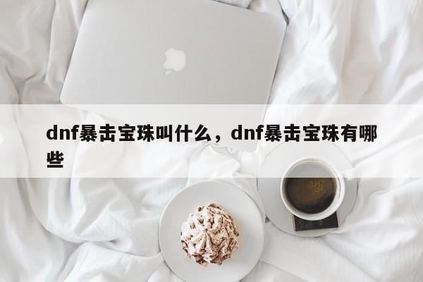 dnf暴击宝珠叫什么，dnf暴击宝珠有哪些