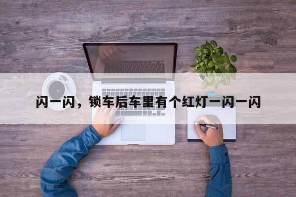 闪一闪，锁车后车里有个红灯一闪一闪