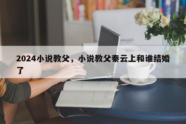 2024小说教父，小说教父秦云上和谁结婚了